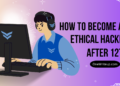 how to become ethical hacker after 12