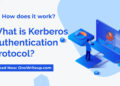 What is Kerberos Authentication Protocol How does it work